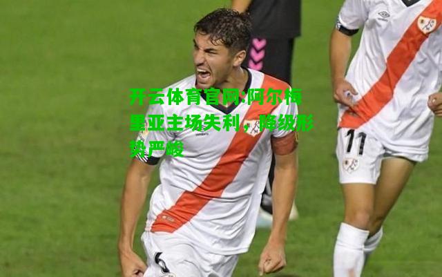 阿尔梅里亚主场失利，降级形势严峻